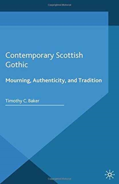 Contemporary Scottish Gothic : Mourning, Authenticity, and Tradition, Paperback / softback Book