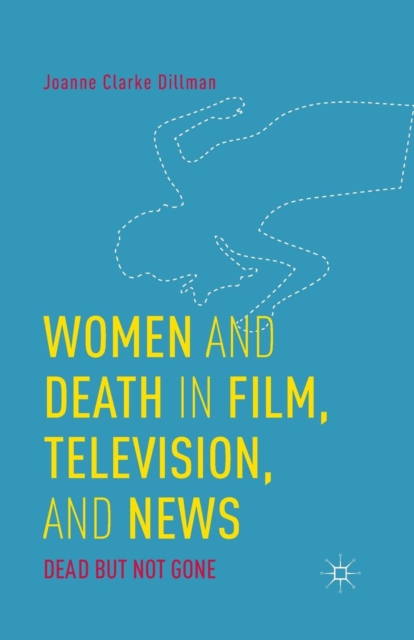 Women and Death in Film, Television, and News : Dead but Not Gone, Paperback / softback Book
