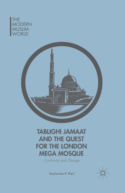 Tablighi Jamaat and the Quest for the London Mega Mosque : Continuity and Change, Paperback / softback Book
