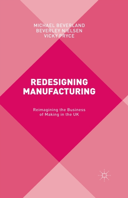 Redesigning Manufacturing : Reimagining the Business of Making in the UK, Paperback / softback Book
