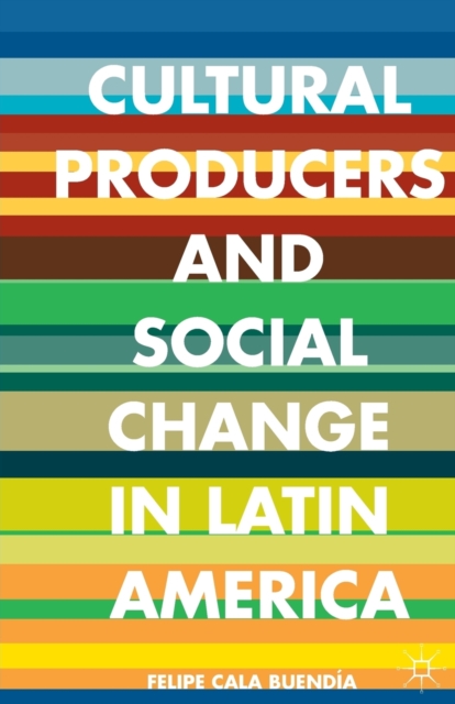 Cultural Producers and Social Change in Latin America, Paperback / softback Book