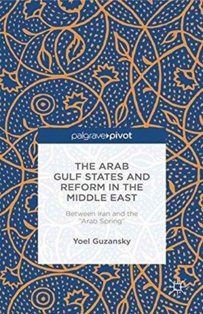 The Arab Gulf States and Reform in the Middle East : Between Iran and the "Arab Spring", Paperback / softback Book