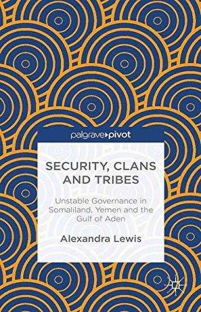 Security, Clans and Tribes : Unstable Governance in Somaliland, Yemen and the Gulf of Aden, Paperback / softback Book