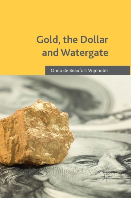 Gold, the Dollar and Watergate : How a Political and Economic Meltdown Was Narrowly Avoided, Paperback / softback Book