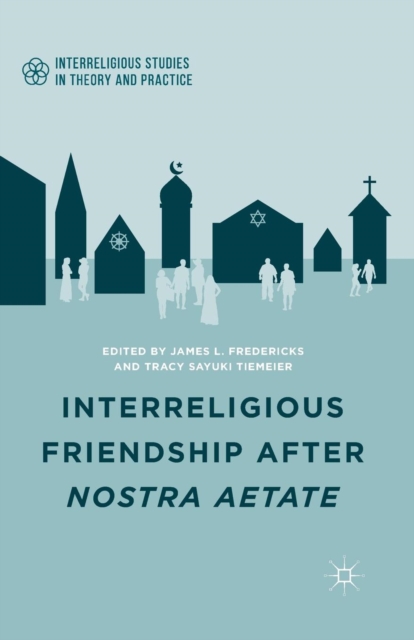 Interreligious Friendship after Nostra Aetate, Paperback / softback Book
