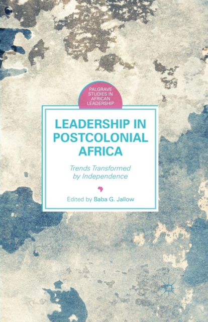 Leadership in Postcolonial Africa : Trends Transformed by Independence, Paperback / softback Book
