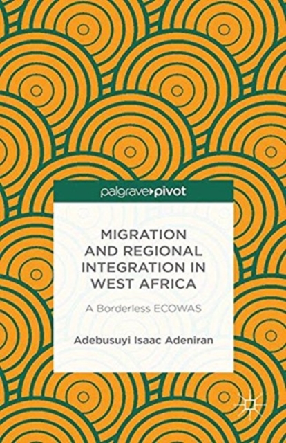 Migration and Regional Integration in West Africa : A Borderless ECOWAS, Paperback / softback Book