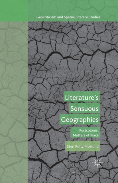 Literature’s Sensuous Geographies : Postcolonial Matters of Place, Paperback / softback Book