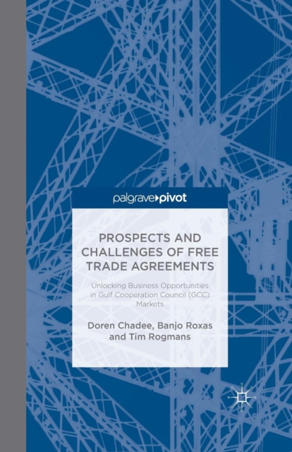 Prospects and Challenges of Free Trade Agreements : Unlocking Business Opportunities in Gulf Co-Operation Council (GCC) Markets, Paperback / softback Book