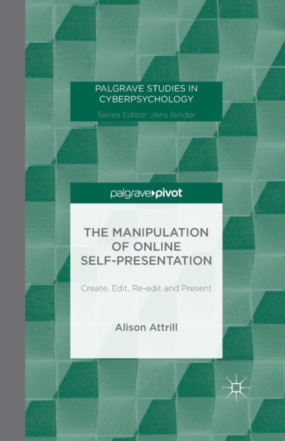 The Manipulation of Online Self-Presentation : Create, Edit, Re-edit and Present, Paperback / softback Book