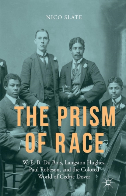 The Prism of Race : W.E.B. Du Bois, Langston Hughes, Paul Robeson, and the Colored World of Cedric Dover, Paperback / softback Book