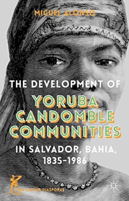 The Development of Yoruba Candomble Communities in Salvador, Bahia, 1835-1986, Paperback / softback Book