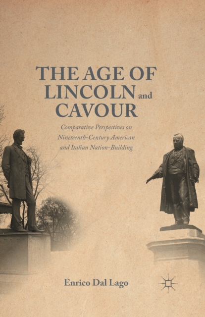 The Age of Lincoln and Cavour : Comparative Perspectives on 19th-Century American and Italian Nation-Building, Paperback / softback Book