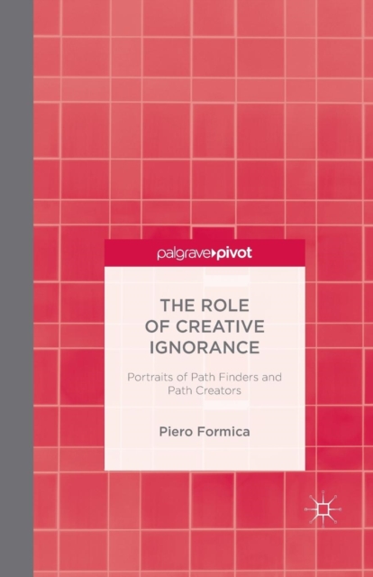 The Role of Creative Ignorance: Portraits of Path Finders and Path Creators, Paperback / softback Book