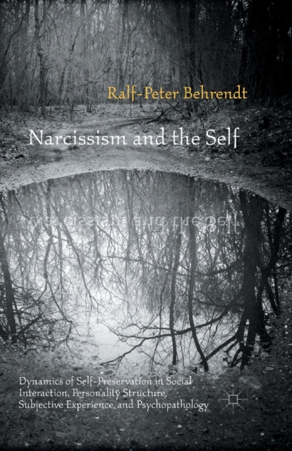 Narcissism and the Self : Dynamics of Self-Preservation in Social Interaction, Personality Structure, Subjective Experience, and Psychopathology, Paperback / softback Book