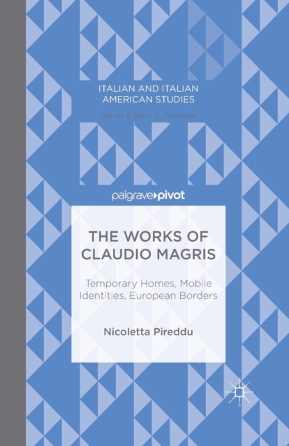 The Works of Claudio Magris: Temporary Homes, Mobile Identities, European Borders, Paperback / softback Book