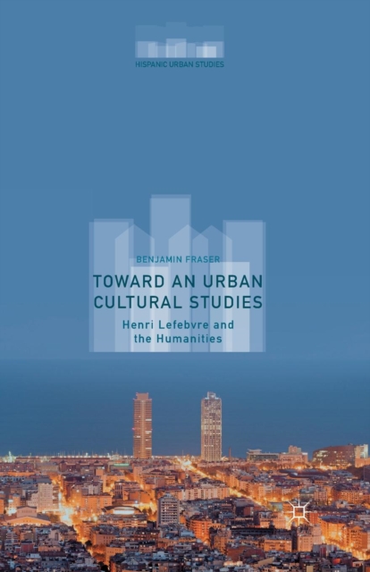 Toward an Urban Cultural Studies : Henri Lefebvre and the Humanities, Paperback / softback Book
