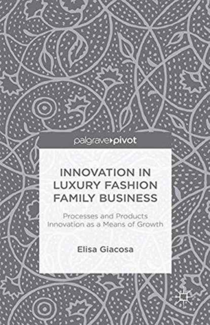 Innovation in Luxury Fashion Family Business : Processes and Products Innovation as a Means of Growth, Paperback / softback Book