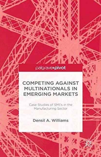 Competing against Multinationals in Emerging Markets : Case Studies of SMEs in the Manufacturing Sector, Paperback / softback Book