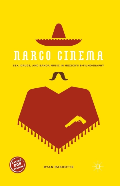 Narco Cinema : Sex, Drugs, and Banda Music in Mexico’s B-Filmography, Paperback / softback Book