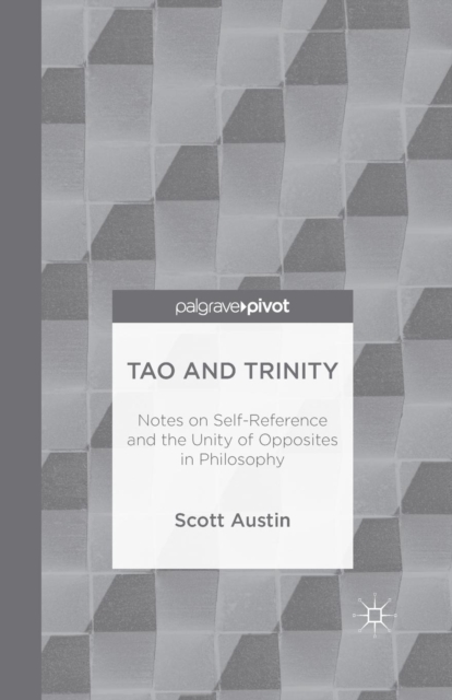 Tao and Trinity: Notes on Self-Reference and the Unity of Opposites in Philosophy, Paperback / softback Book