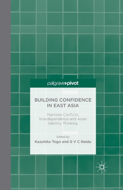 Building Confidence in East Asia : Maritime Conflicts, Interdependence and Asian Identity Thinking, Paperback / softback Book