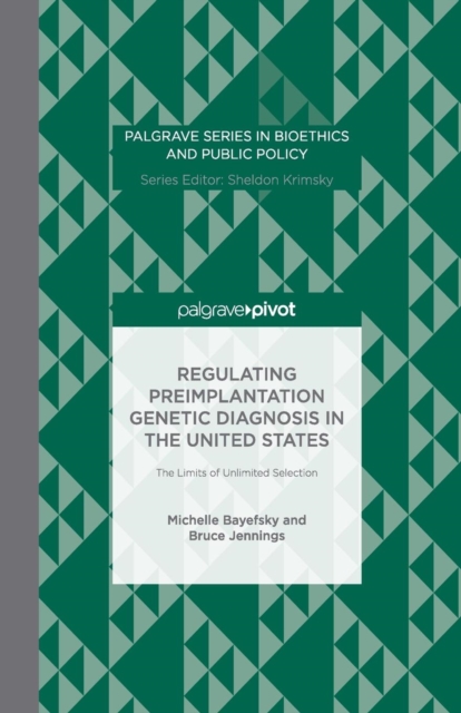Regulating Preimplantation Genetic Diagnosis in the United States : The Limits of Unlimited Selection, Paperback / softback Book