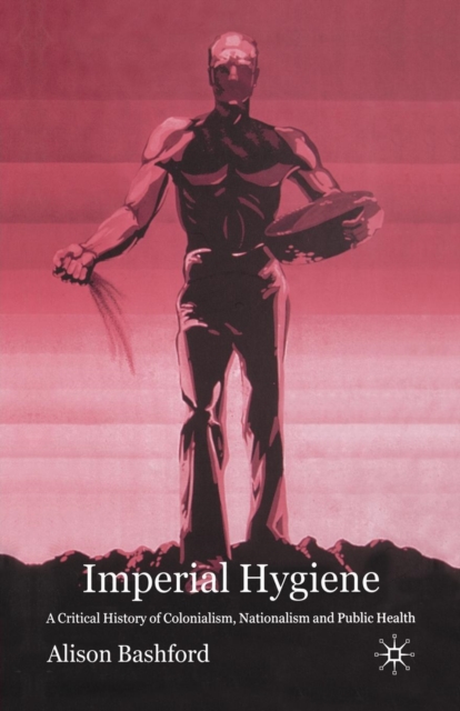 Imperial Hygiene : A Critical History of Colonialism, Nationalism and Public Health, Paperback / softback Book