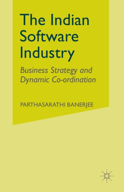 The Indian Software Industry : Business Strategy and Dynamic Co-ordination, Paperback / softback Book