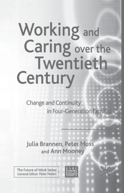 Working and Caring over the Twentieth Century : Change and Continuity in Four-Generation Families, Paperback / softback Book