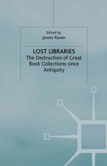 Lost Libraries : The Destruction of Great Book Collections Since Antiquity, Paperback / softback Book
