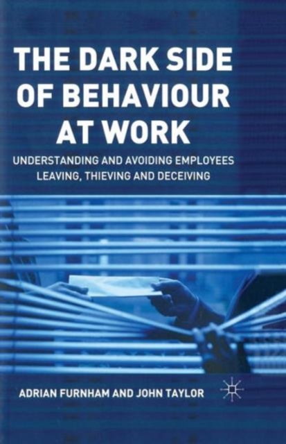 The Dark Side of Behaviour at Work : Understanding and avoiding employees leaving, thieving and deceiving, Paperback / softback Book