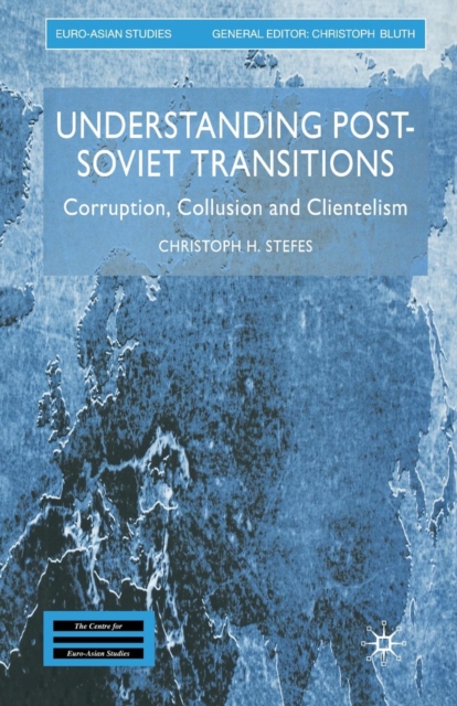 Understanding Post-Soviet Transitions : Corruption, Collusion and Clientelism, Paperback / softback Book