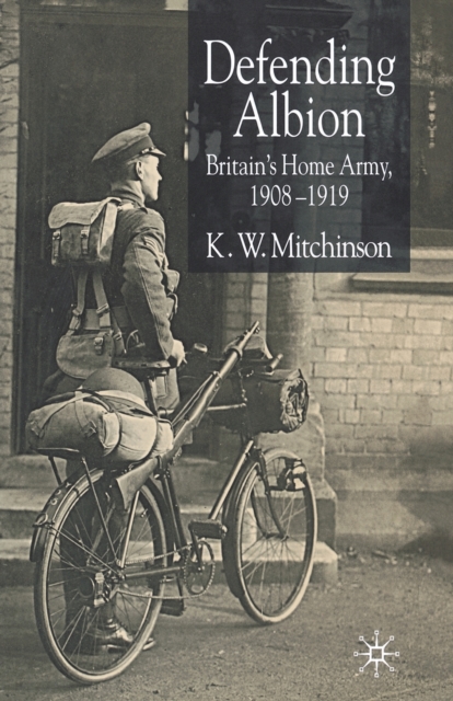 Defending Albion : Britain's Home Army 1908-1919, Paperback / softback Book