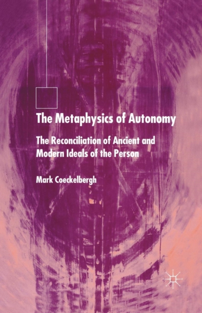 The Metaphysics of Autonomy : The Reconciliation of Ancient and Modern Ideals of the Person, Paperback / softback Book