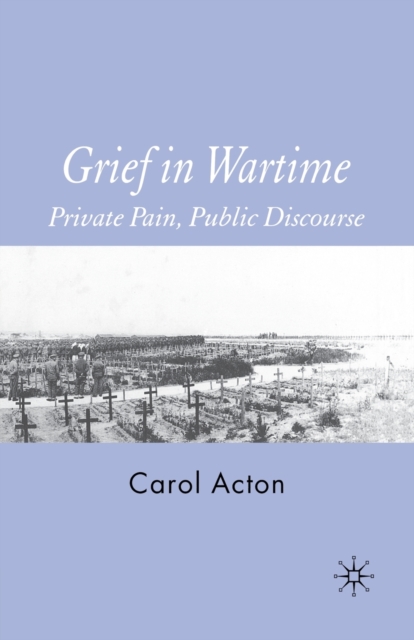 Grief in Wartime : Private Pain, Public Discourse, Paperback / softback Book