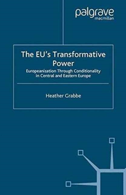 The EU's Transformative Power : Europeanization Through Conditionality in Central and Eastern Europe, Paperback Book