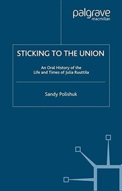 Sticking to the Union : An Oral History of the Life and Times of Julia Ruuttila, Paperback / softback Book