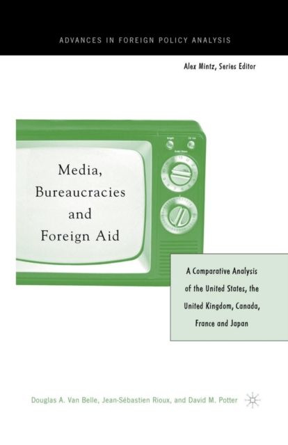 Media, Bureaucracies, and Foreign Aid : A Comparative Analysis of the United States, the United Kingdom, Canada, France and Japan, Paperback / softback Book
