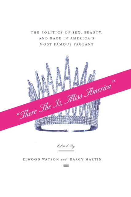 "There She Is, Miss America" : The Politics of Sex, Beauty, and Race in America's Most Famous Pageant, Paperback / softback Book