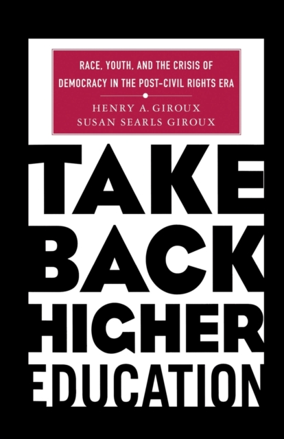 Take Back Higher Education : Race, Youth, and the Crisis of Democracy in the Post-Civil Rights Era, Paperback / softback Book