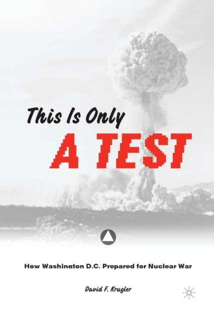 This is only a Test : How Washington D.C. Prepared for Nuclear War, Paperback / softback Book