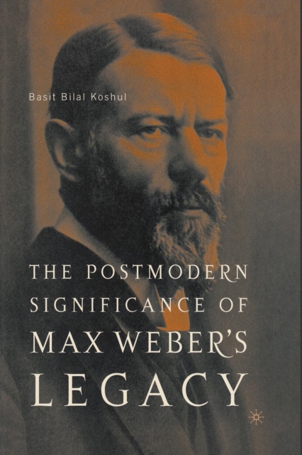 The Postmodern Significance of Max Weber’s Legacy: Disenchanting Disenchantment, Paperback / softback Book