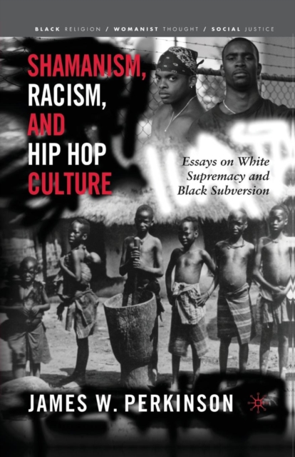 Shamanism, Racism, and Hip Hop Culture : Essays on White Supremacy and Black Subversion, Paperback / softback Book