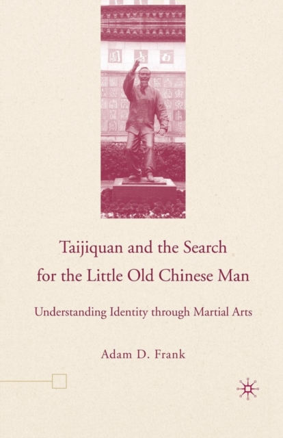 Taijiquan and The Search for The Little Old Chinese Man : Understanding Identity through Martial Arts, Paperback / softback Book