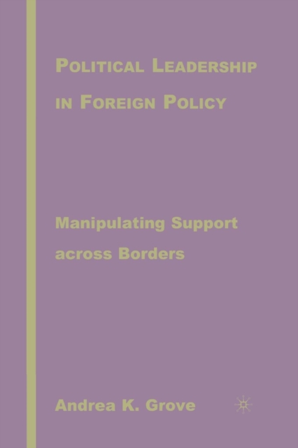 Political Leadership in Foreign Policy : Manipulating Support across Borders, Paperback / softback Book