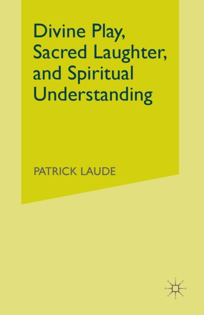 Divine Play, Sacred Laughter, and Spiritual Understanding, Paperback / softback Book