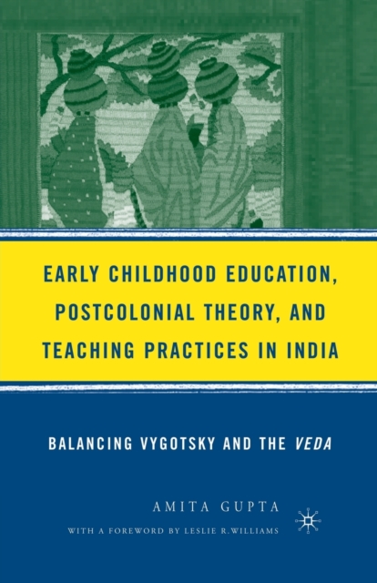 Early Childhood Education, Postcolonial Theory, and Teaching Practices in India : Balancing Vygotsky and the Veda, Paperback / softback Book
