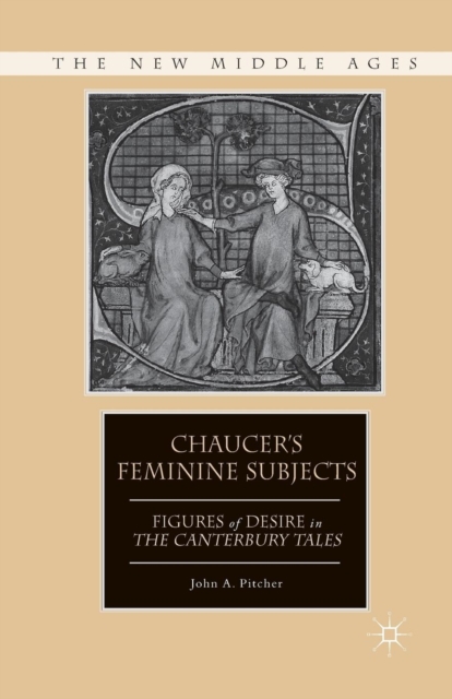 Chaucer's Feminine Subjects : Figures of Desire in The Canterbury Tales, Paperback / softback Book