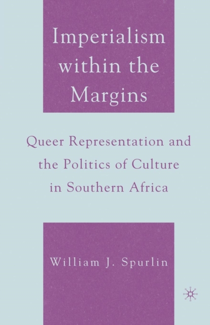 Imperialism within the Margins : Queer Representation and the Politics of Culture in Southern Africa, Paperback / softback Book